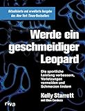 Werde ein geschmeidiger Leopard – aktualisierte und erweiterte Ausgabe: Die sportliche Leistung verbessern, Verletzungen vermeiden und Schmerzen lindern
